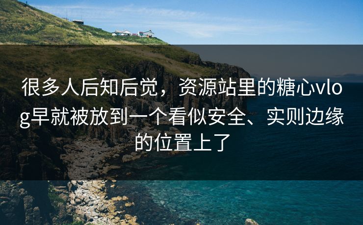 很多人后知后觉，资源站里的糖心vlog早就被放到一个看似安全、实则边缘的位置上了